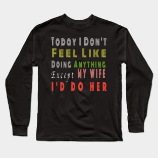 Today I Don't Feel Like Doing Anything Except My Wife valentines day Long Sleeve T-Shirt